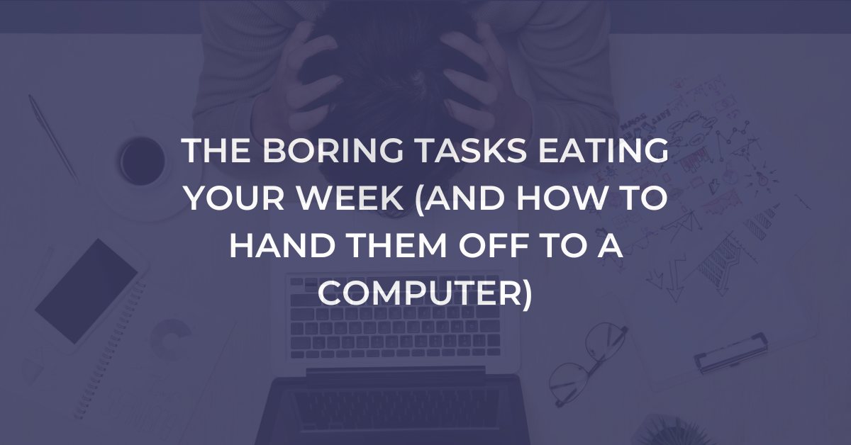 Boring tasks eating your week